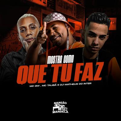 Mostra Como Que Tú Faz (feat. Deejhay W.I) By Mc Gw, Mc Talibã, DJ MATHEUS DO INTER's cover