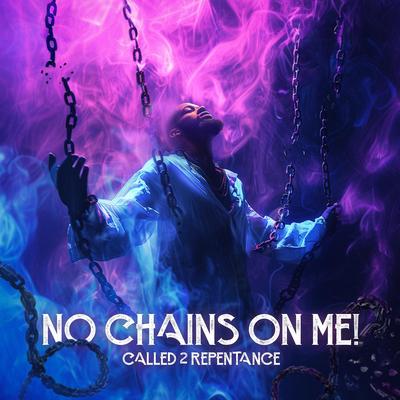 No Chains On Me! By Called 2 Repentance's cover