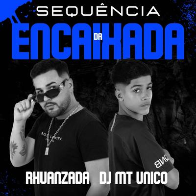 Sequência da Encaixada By rhuanzada, DJ MT Unico's cover