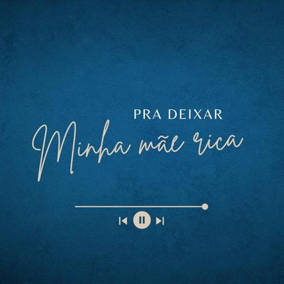 Pra Deixar Minha Mãe Rica's cover