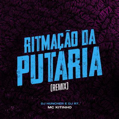 Ritmação da Putaria By Mc Kitinho, DJ HUNCHER, DJ R7's cover