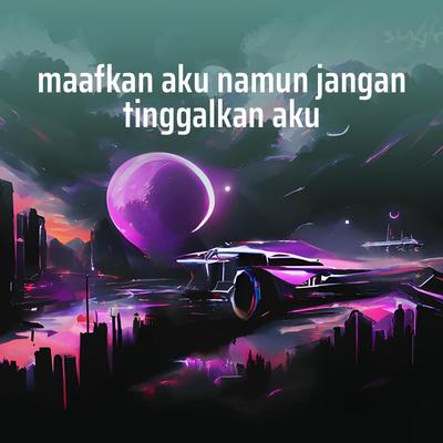 Maafkan Aku Namun Jangan Tinggalkan Aku's cover