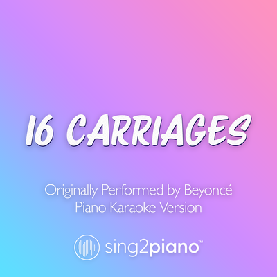16 CARRIAGES (Originally Performed by Beyoncé) (Piano Karaoke Version) By Sing2Piano's cover