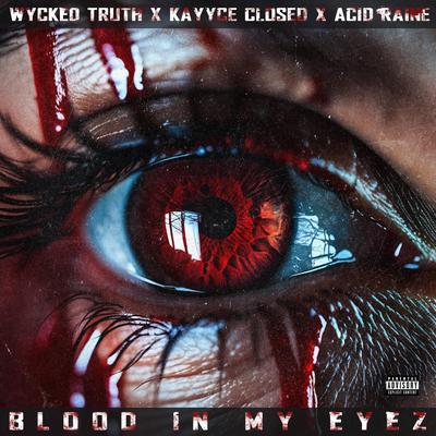 Blood in my Eyez By Wycked Truth, Kayyce Closed, Acid Raine's cover