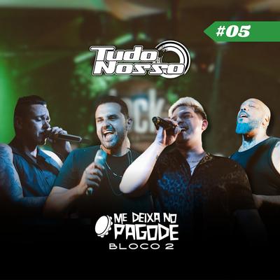 Me Deixa no Pagode #05 - Grupo Tudo Nosso: Pé na Areia / Falta Você (Bloco 2) (Ao Vivo) By Me Deixa no Pagode, Grupo Tudo Nosso's cover