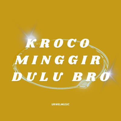 KROCO MINGGIR DULU BRO's cover