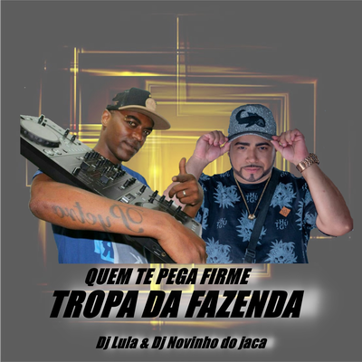 QUEM TE PEGA FIRME TROPA DA FAZENDA By Dj Lula, Dj Novinho do Jaca's cover
