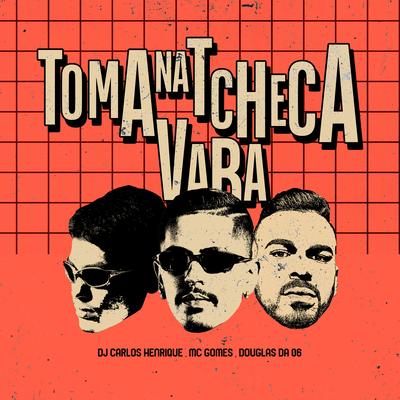 Toma na Tcheca Vara By Dj Carlos Henrique, Douglas da 06,  MC Gomes's cover