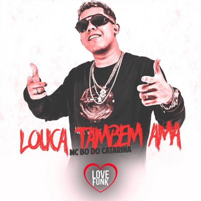 Louca Tambem Ama By MC Bo do Catarina's cover