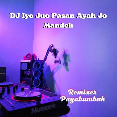 DJ Iyo Juo Pasan Ayah Jo Mandeh By Remixer Payakumbuh's cover