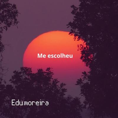 Me Escolheu By Edu Moreira's cover