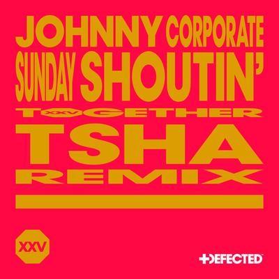 Sunday Shoutin' (TSHA Remix) By Johnny Corporate's cover