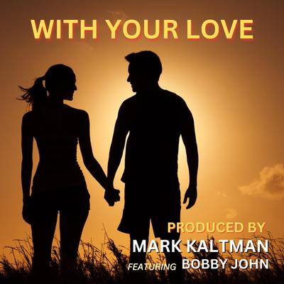 WITH YOUR LOVE By Mark Kaltman, Bobby John's cover