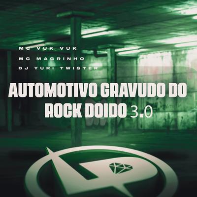 Automotivo Gravudo do Rock Doido 3.0 By Mc Vuk Vuk, Mc Magrinho, Dj yuri twister's cover