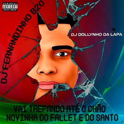 Vai Trepando Até o Chão Novinha do Fallet e do Santo By Dj Fernandinho B20, Snoop Dolly, Dj Dollynho da Lapa's cover