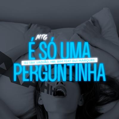 Mtg É Só uma Perguntinha By DJ TAK VADIÃO, Dj Gui Marques's cover