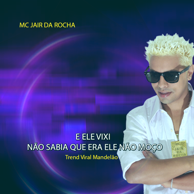 E Ele Vixi Não Sabia Que Era Ele Não Moço Trend Viral Mandelão By Mc Jair da Rocha's cover