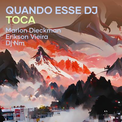 Quando Esse Dj Toca By Marlon Dieckman, DJ NM, Erikson Vieira's cover