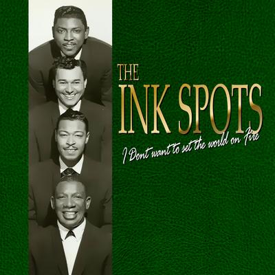 I Don't Want To Set The World On Fire By Ink Spots's cover
