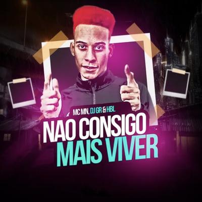 Não Consigo Mais Viver By MC MN, DJ GR, HBL Prod.'s cover