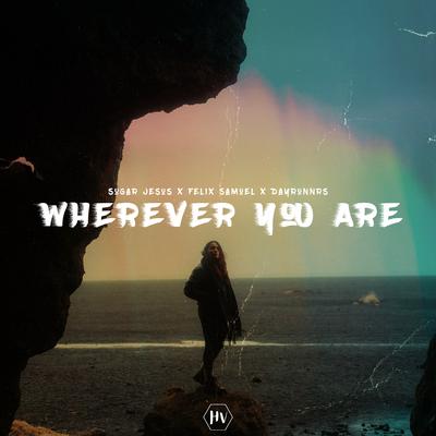 Wherever You Are By Sugar Jesus, Felix Samuel, Dayrunnrs's cover