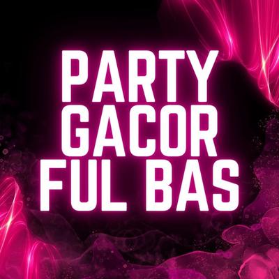 Party Gacor Ful Bas's cover