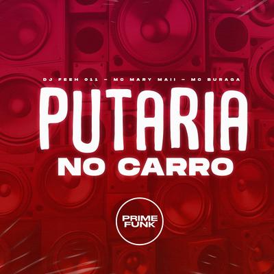 Putaria no Carro By DJ Feeh 011, Mc Mary Maii, MC Buraga's cover