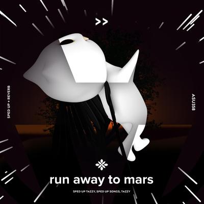 run away to mars - sped up + reverb By sped up + reverb tazzy, sped up songs, Tazzy's cover