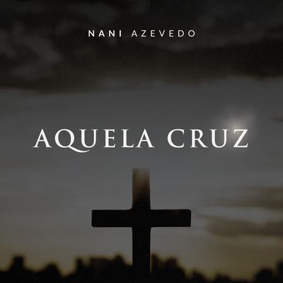 Aquela Cruz (Playback) By Nani Azevedo's cover