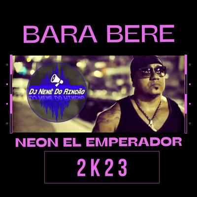 Bara Bere 2K23 By Dj Nenê Do Rincão, Neon El Emperador's cover