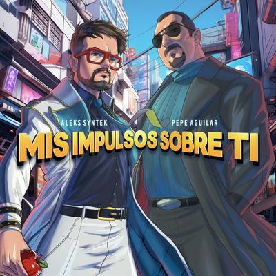 Mis Impulsos Sobre Ti By Aleks Syntek, Pepe Aguilar's cover
