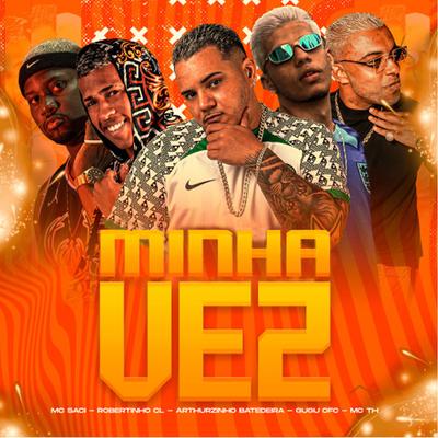 Minha Vez (feat. MC Saci & Mc Th) (feat. MC Saci & Mc Th) By Arthuzinho batedeira, Robertinho CL, Gugu Ofc, MC Saci, Mc Th's cover