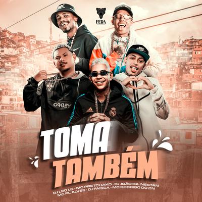 Toma Também By Dj Leo Lg, Mc Rodrigo do CN, mc pl alves, Dj Faisca, Mc Pretchako, DJ JOAO DA INESTAN's cover