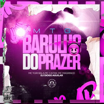 MTG Barulho do Prazer By Mc Yuri Bala, Mc CAITAN, DJ DIOGO AGUILAR, Mc Magrinho's cover