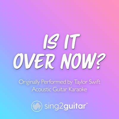 Is It Over Now? (Originally Performed by Taylor Swift) (Acoustic Guitar Karaoke) By Sing2Guitar's cover