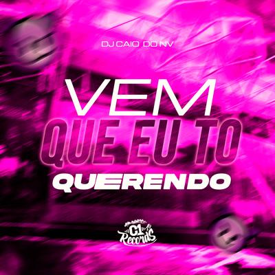 (Mtg) Vem Que Eu To Querendo By DJ CAIO DO NV's cover