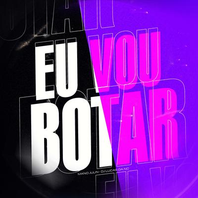 Eu Vou Botar (MTG) By Mano Julin, Dj Lucas da NC's cover