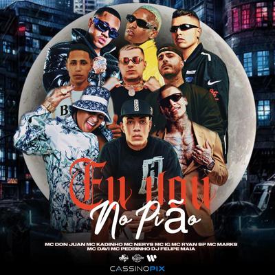 Eu Vou no Pião By Mc Don Juan, MC Kadinho, Mc Nerys, Mc IG, MC Ryan Sp, MC Marks, Mc Davi, Mc Pedrinho, Dj Felipe Maia's cover