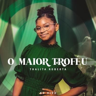 O Maior Troféu (Ao Vivo) By Thalita Roberta's cover