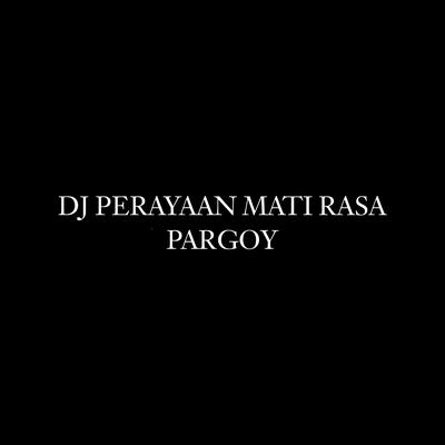 Dj Perayaan Mati Rasa Pargoy By DJ Komang's cover