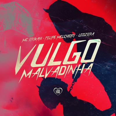 Vulgo Malvadinha By LeoZera, Mc Erikah, Felipe Melchiori, Love Funk's cover