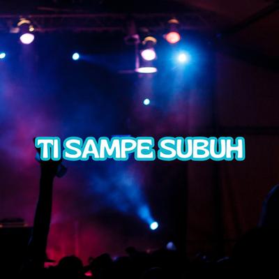 Ti Sampe Subuh By Dj Clumztyle, K2 & NOTB's cover