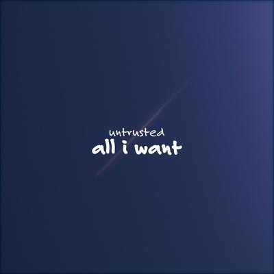 all I want By untrusted, SAMI, 11:11 Music Group's cover
