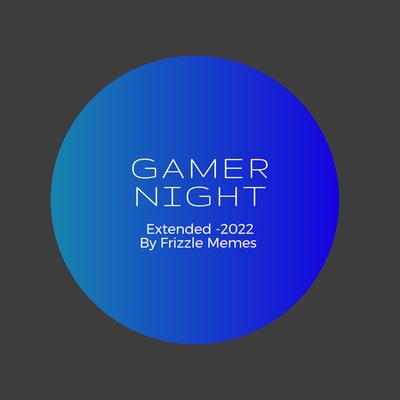Gamer Night (Extended Version) By Frizzle Memes's cover
