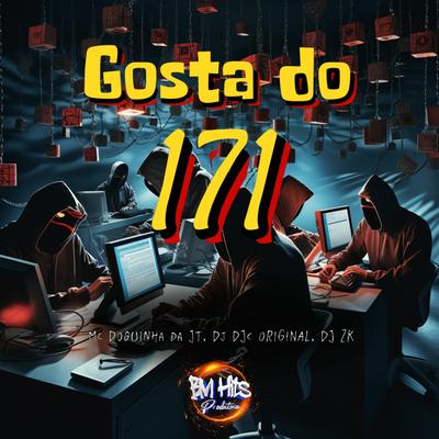 Gosta do 171 By MC DOGUINHA DA JT, Dj DJC Original, DJ ZK, BM HITS PRODUTORA's cover