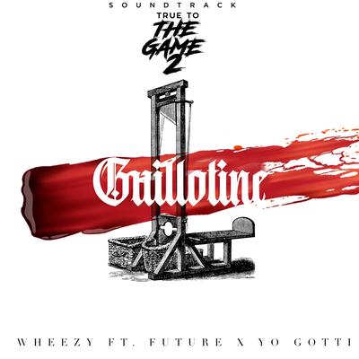 Guillotine (From “True to the Game 2” Original Motion Picture Soundtrack) By Wheezy, Yo Gotti, Future's cover