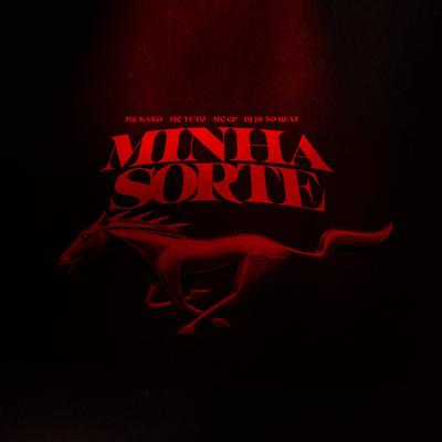 Minha Sorte By Mc Kako, MC Tuto, Dj JR No Beat, MC GP's cover