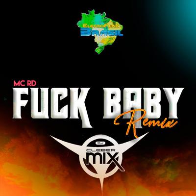 Fuck Baby (Remix) By DJ Cleber Mix, Eletrofunk Brasil, MC RD's cover