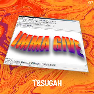 Imma Give By T & Sugah's cover