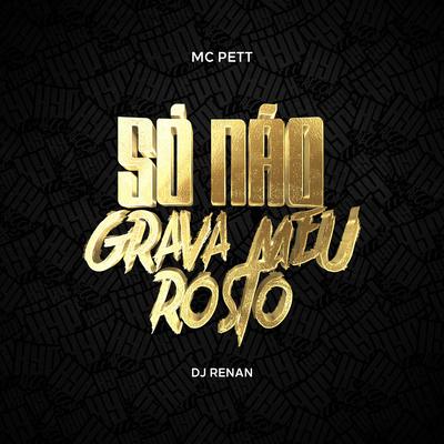 Só Não Grava Meu Rosto By MC Pett, Dj Renan's cover